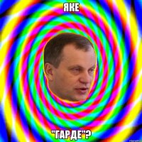 Яке "Гарде"?
