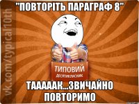 "повторіть параграф 8" тааааак...Звичайно повторимо