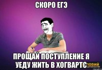 скоро егэ прощай поступление я уеду жить в Хогвартс