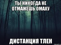 Ты никогда не отмажешь омаху Дистанция тлен