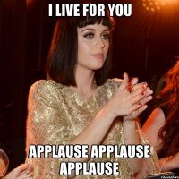 I live for you Applause applause applause