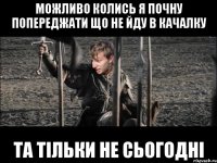 можливо колись я почну попереджати що не йду в качалку ТА ТІЛЬКИ НЕ СЬОГОДНІ