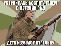 Устроилась воспитателем в детский сад Дети изучают стрельбу