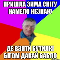 Пришла зима снігу намело незнаю Де взяти бутилкі Бігом давай бабло