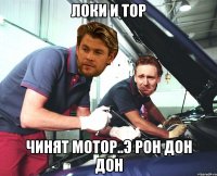 локи и тор чинят мотор..э рон дон дон