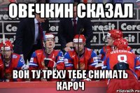 Овечкин сказал Вон ту трёху тебе снимать кароч