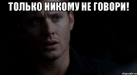 Только никому не говори! 
