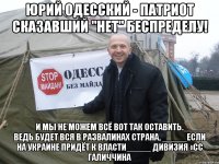 юрий одесский - патриот сказавший "нет" беспределу! _____И мы не можем всё вот так оставить._____ Ведь будет вся в развалинах страна, _____если на Украине придёт к власти_____ Дивизия «СС Галиччина