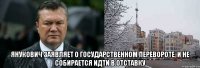  Янукович заявляет о государственном перевороте, и не собирается идти в отставку