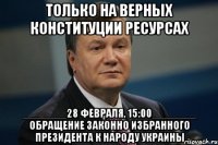 только на верных конституции ресурсах _______28 февраля, 15:00_______ обращение законно избранного президента к народу украины