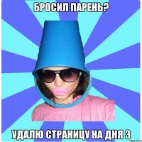 БРОСИЛ ПАРЕНЬ? УДАЛЮ СТРАНИЦУ НА ДНЯ 3