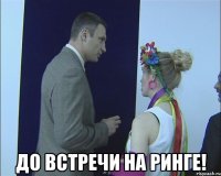  до встречи на ринге!