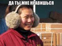 Да ты мне нравишься 