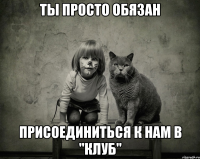 ты просто обязан присоединиться к нам в "клуб"