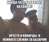Найди чего не хватает казакам? Креста и кокарды. И немного слежки за базаром
