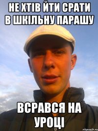 не хтів йти срати в шкільну парашу всрався на уроці