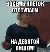 восемь клеток отступаем на девятой пишем!