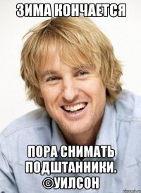 Зима кончается Пора снимать подштанники. ©Уилсон