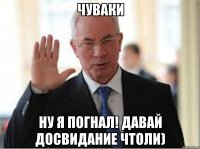 чуваки ну я погнал! давай досвидание чтоли)