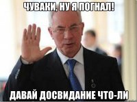 чуваки, ну я погнал! давай досвидание что-ли