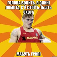 Голова болить, в спині ломота, х*й стоїть, їб@ть охота мабуть грип!