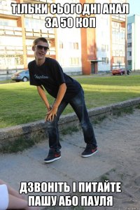 тільки сьогодні анал за 50 коп Дзвоніть і питайте пашу або пауля