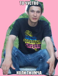 ТО ЧУСТВО КОЛИ ТИ УМЧА