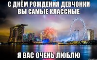 с днём рождения девчонки вы самые классные я вас очень люблю