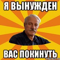 я вынужден вас покинуть