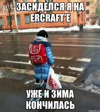 Засиделся я на ErCrafT'е Уже и зима кончилась