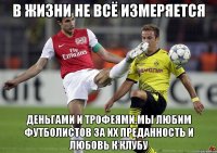 в жизни не всё измеряется деньгами и трофеями.мы любим футболистов за их преданность и любовь к клубу