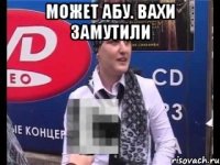 Может Абу. Вахи замутили 