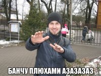 Банчу плюхами азазазаз