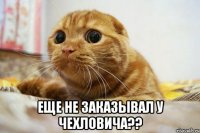 Еще не заказывал у Чехловича??