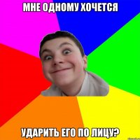 мне одному хочется ударить его по лицу?