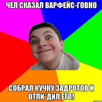 чел сказал варфейс-говно собрал кучку задротов и отпи*дил его!