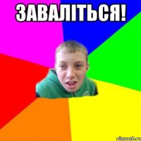 Заваліться! 