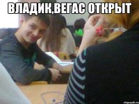 Владик,Вегас открыт 