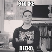 это же легко