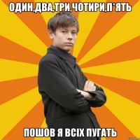 Один,Два,три,чотири,п*ять Пошов я всіх пугать
