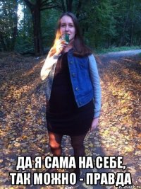  да я сама на себе, так можно - правда