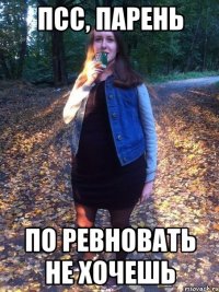 псс, парень по ревновать не хочешь