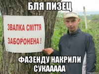 БЛЯ ПИЗЕЦ ФАЗЕНДУ НАКРИЛИ СУКААААА