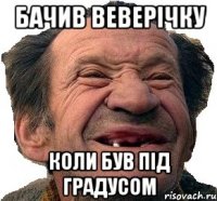 Бачив Веверічку коли був під Градусом