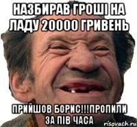 назбирав гроші на ладу 20000 гривень прийшов борис!!!пропили за пів часа