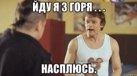 йду я з горя . . . насплюсь.