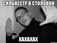 Сильвестр в столовой хахахах