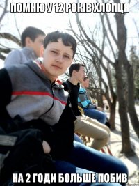помню у 12 років хлопця на 2 годи больше побив