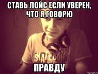 Ставь лойс если уверен, что я говорю Правду