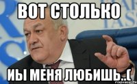 Вот столько иы меня любишь..(